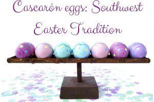 CCascarón eggs- Southwest Easter Tradition Albuquerque Moms Blog