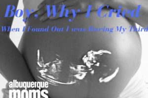 Boy, Why I Cried When I found I was having my third from Albuquerque Moms Blog
