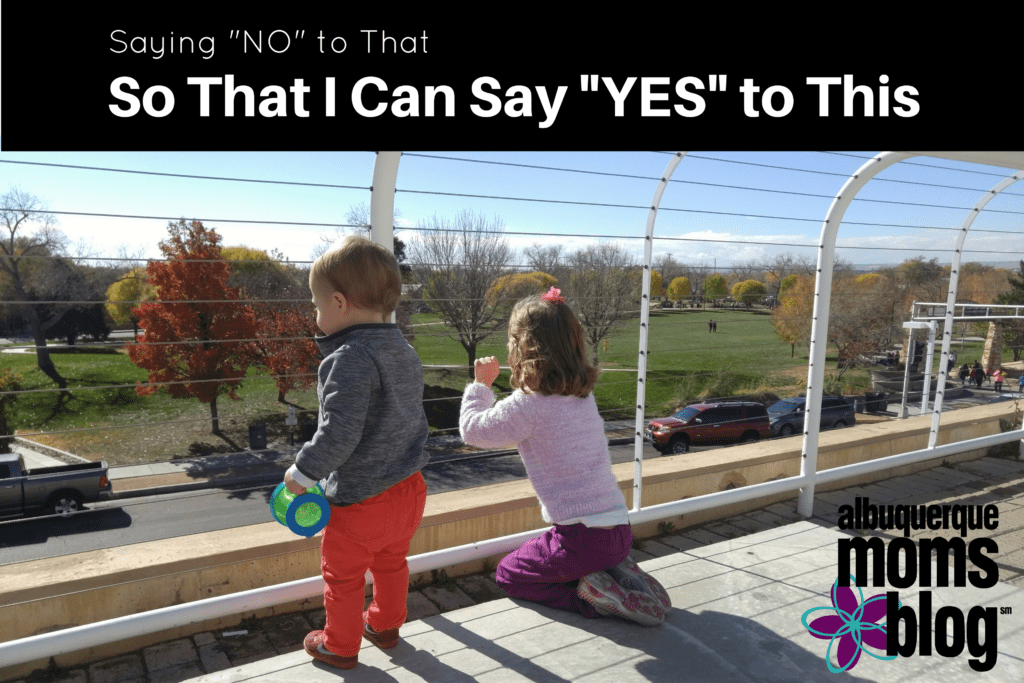 Saying No To That So That I Can Say Yes To This Albuquerque Moms Blog