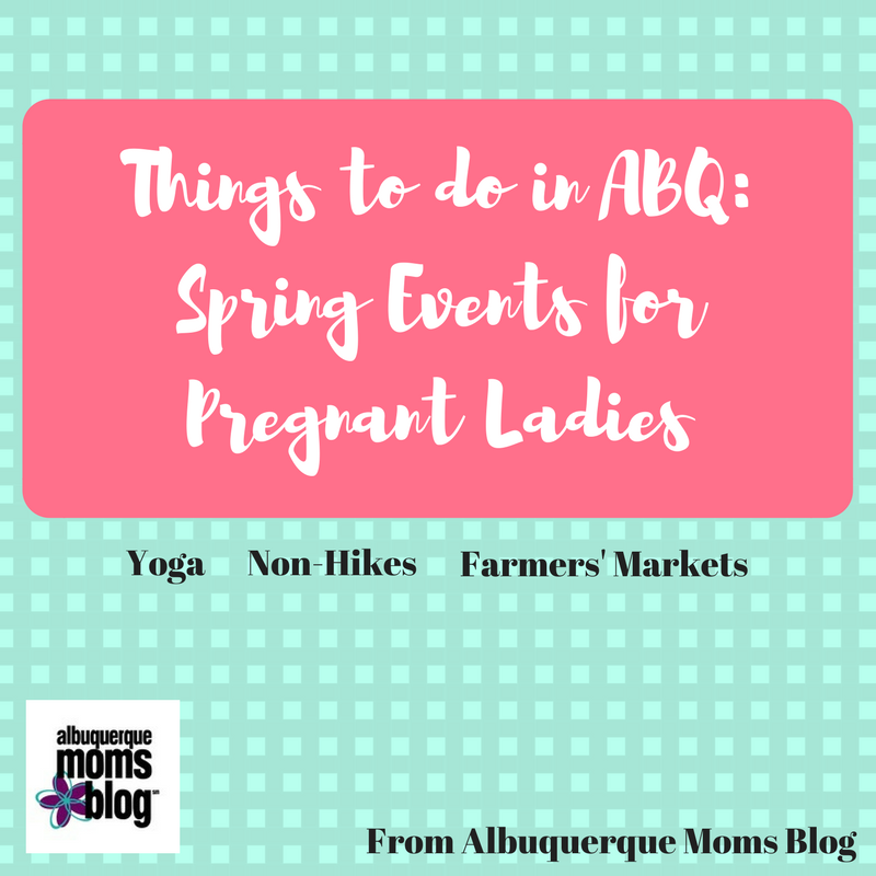 Things to do in ABQ: Spring events for pregnant ladies from Albuquerque Moms Blog