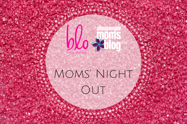 Moms' Night Out | Blo Blow Dry Bar | Albuquerque Moms Blog