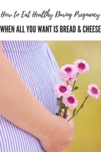 Nutrition in Pregnancy :: How To Eat Well When All You Want Is Bread & Cheese