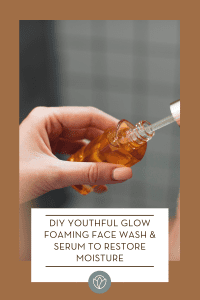 DIY Youthful Glow Foaming Face Wash & Serum to Restore Moisture