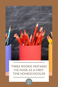 Three Rookie Mistakes I've Made as a First-Time Homeschooler