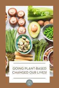 Going Plant-Based Changed Our Lives!
