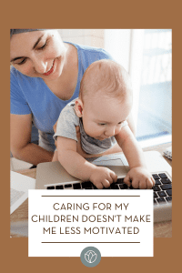 Caring for my children doesn't make me less motivated